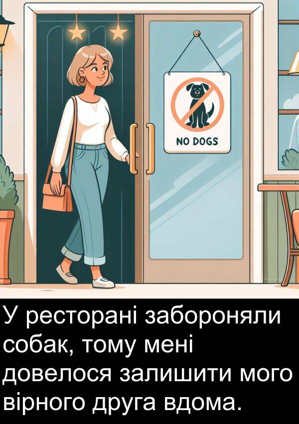 вірного: У ресторані забороняли собак, тому мені довелося залишити мого вірного друга вдома.