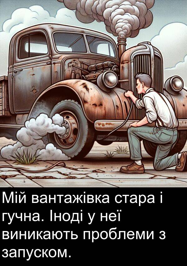 стара: Мій вантажівка стара і гучна. Іноді у неї виникають проблеми з запуском.