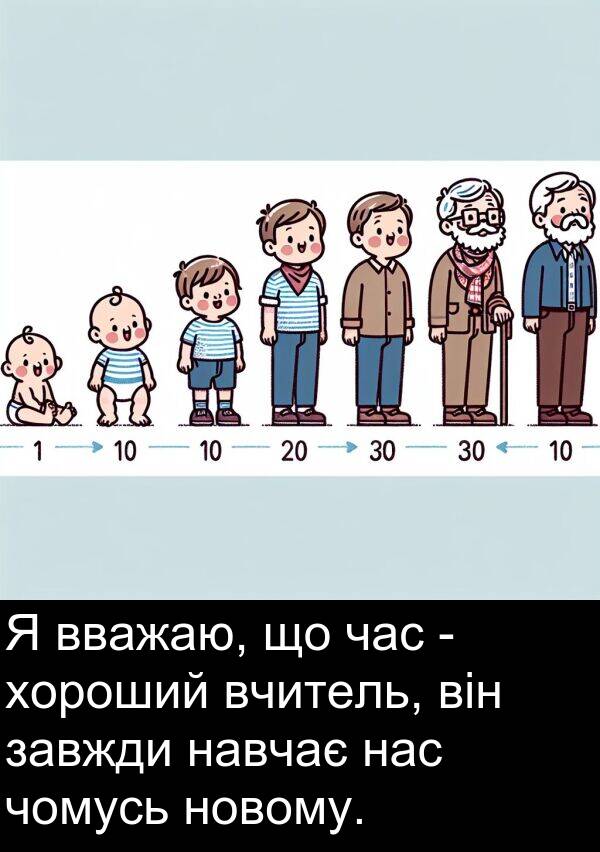 чомусь: Я вважаю, що час - хороший вчитель, він завжди навчає нас чомусь новому.