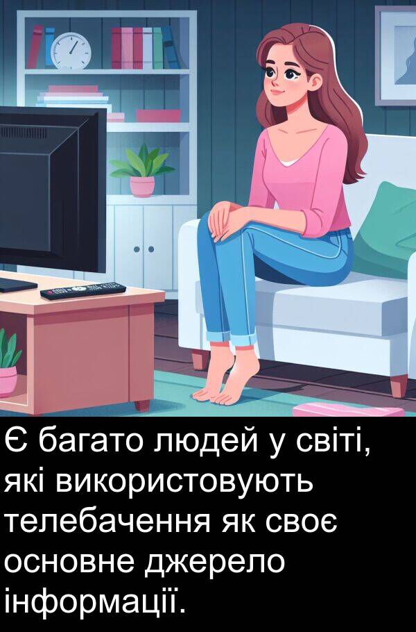 інформації: Є багато людей у світі, які використовують телебачення як своє основне джерело інформації.