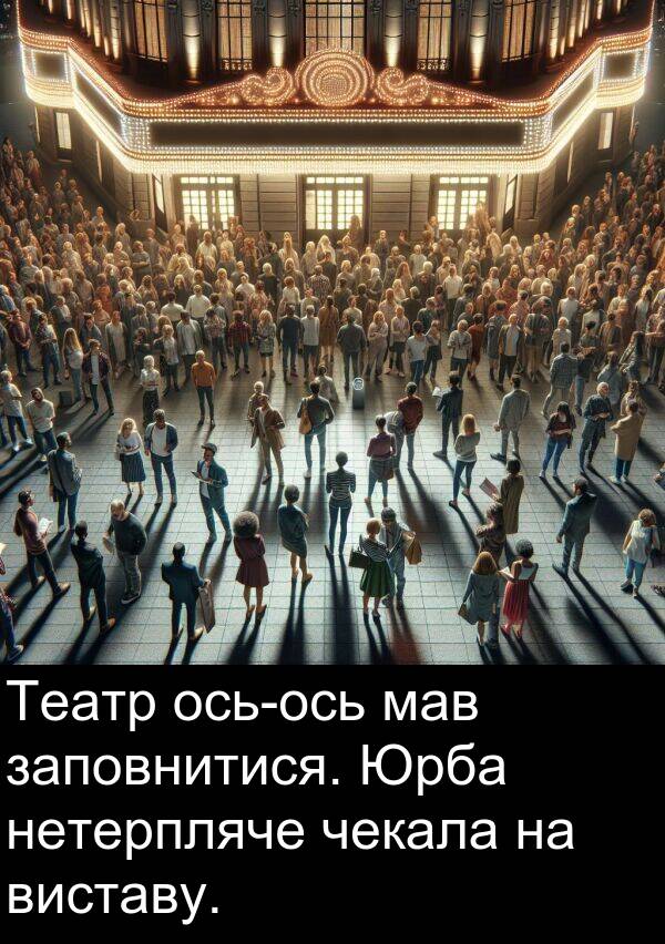 чекала: Театр ось-ось мав заповнитися. Юрба нетерпляче чекала на виставу.