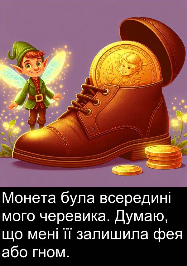 черевика: Монета була всередині мого черевика. Думаю, що мені її залишила фея або гном.
