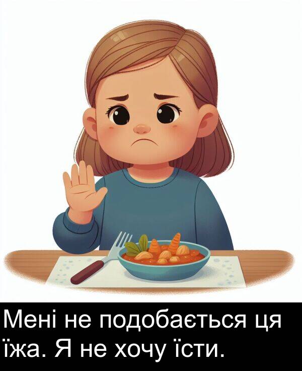 їжа: Мені не подобається ця їжа. Я не хочу їсти.