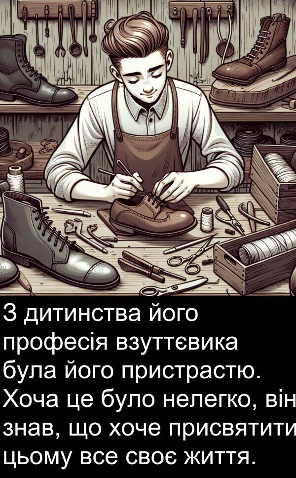 своє: З дитинства його професія взуттєвика була його пристрастю. Хоча це було нелегко, він знав, що хоче присвятити цьому все своє життя.