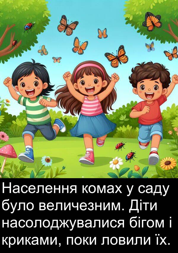 ловили: Населення комах у саду було величезним. Діти насолоджувалися бігом і криками, поки ловили їх.