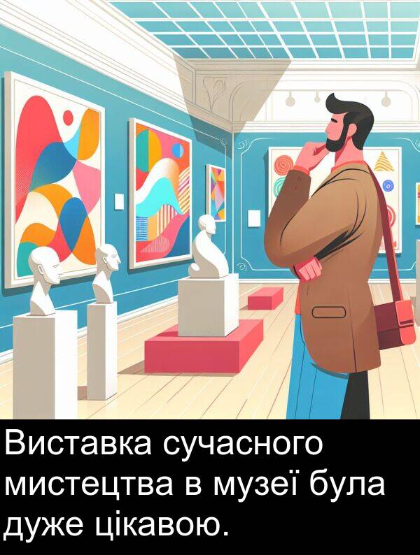 цікавою: Виставка сучасного мистецтва в музеї була дуже цікавою.