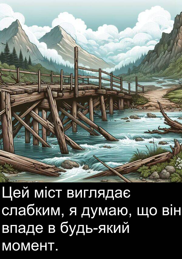 виглядає: Цей міст виглядає слабким, я думаю, що він впаде в будь-який момент.