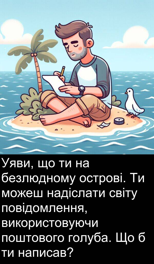голуба: Уяви, що ти на безлюдному острові. Ти можеш надіслати світу повідомлення, використовуючи поштового голуба. Що б ти написав?