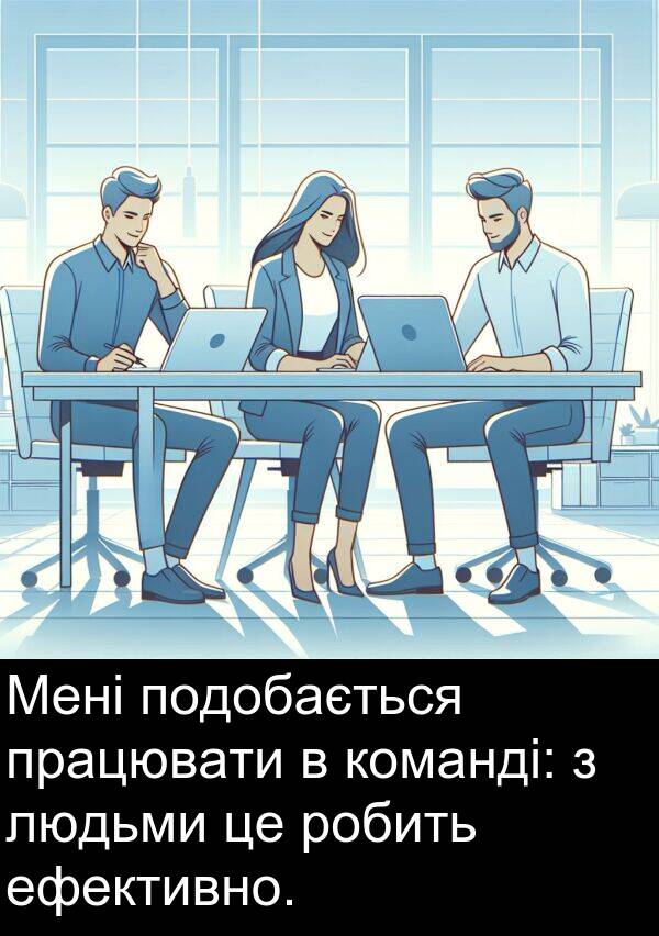 людьми: Мені подобається працювати в команді: з людьми це робить ефективно.