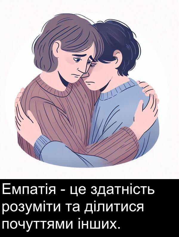 інших: Емпатія - це здатність розуміти та ділитися почуттями інших.