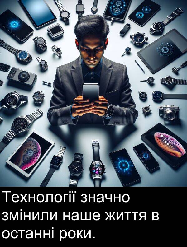 наше: Технології значно змінили наше життя в останні роки.