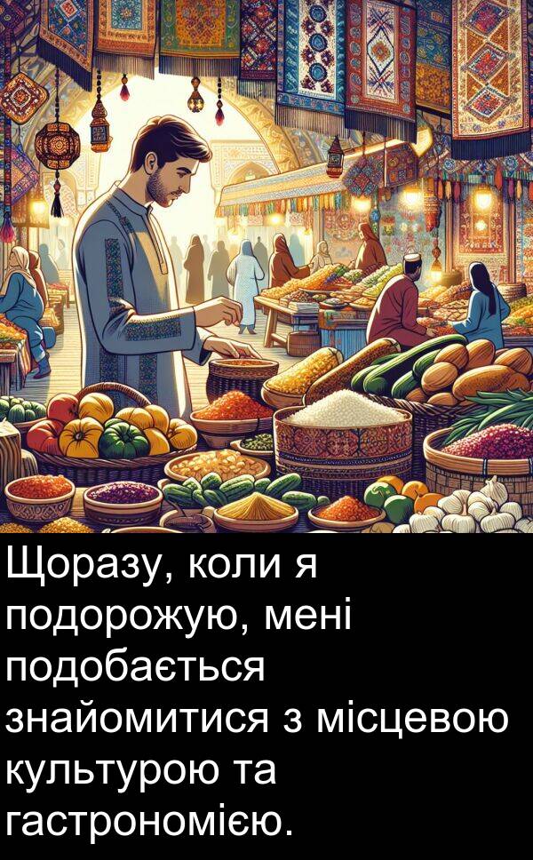 гастрономією: Щоразу, коли я подорожую, мені подобається знайомитися з місцевою культурою та гастрономією.