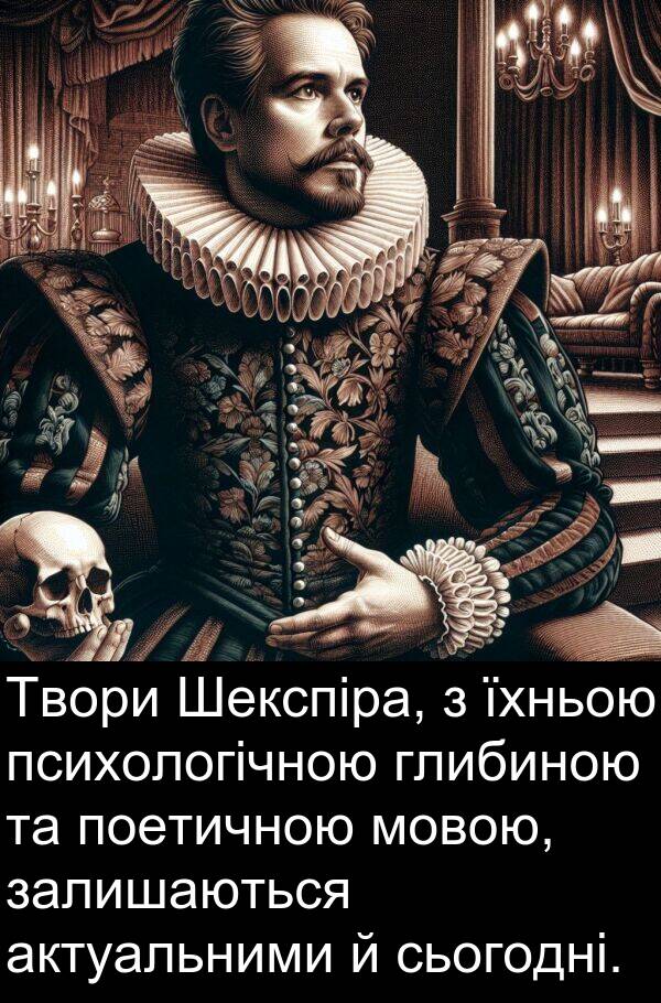 глибиною: Твори Шекспіра, з їхньою психологічною глибиною та поетичною мовою, залишаються актуальними й сьогодні.