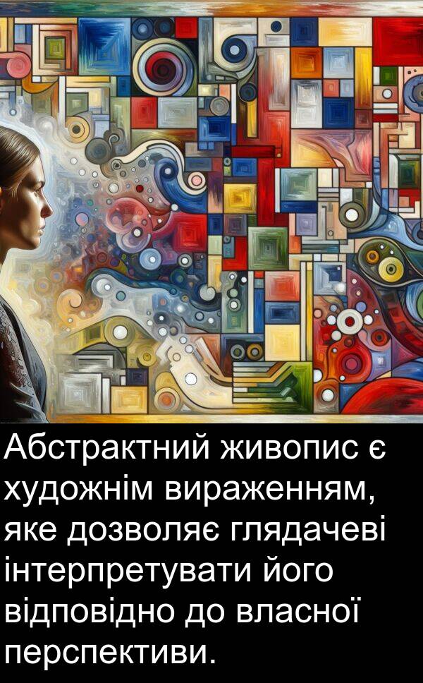 художнім: Абстрактний живопис є художнім вираженням, яке дозволяє глядачеві інтерпретувати його відповідно до власної перспективи.