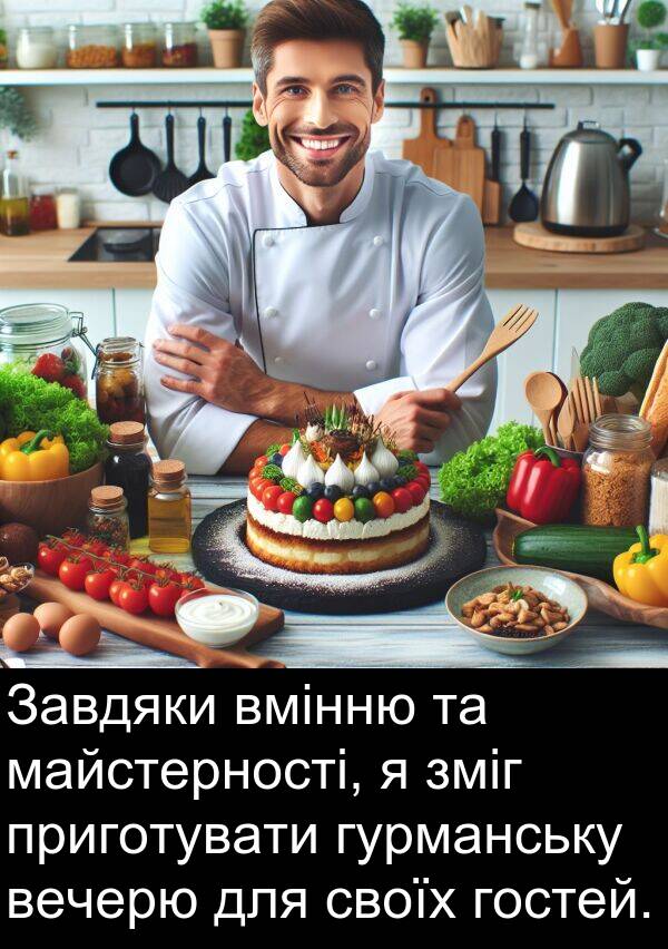 майстерності: Завдяки вмінню та майстерності, я зміг приготувати гурманську вечерю для своїх гостей.