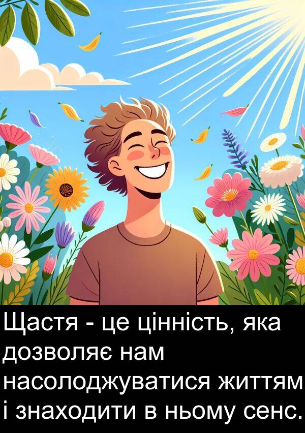 цінність: Щастя - це цінність, яка дозволяє нам насолоджуватися життям і знаходити в ньому сенс.