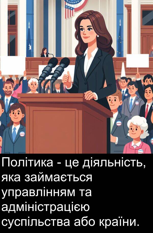управлінням: Політика - це діяльність, яка займається управлінням та адміністрацією суспільства або країни.