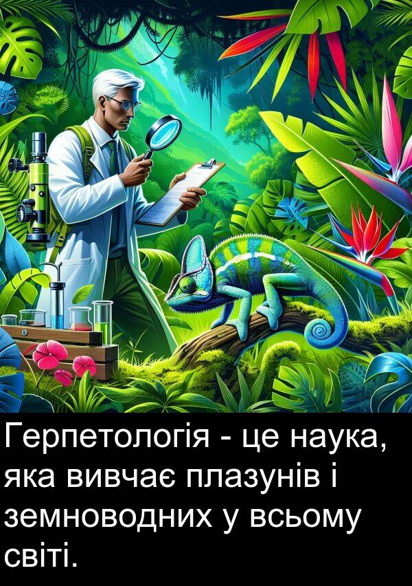 світі: Герпетологія - це наука, яка вивчає плазунів і земноводних у всьому світі.
