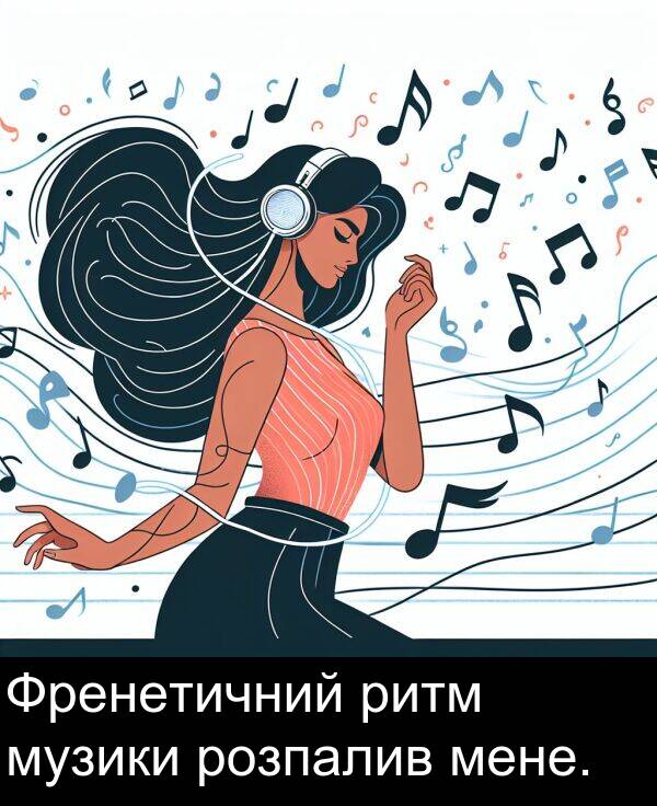 розпалив: Френетичний ритм музики розпалив мене.