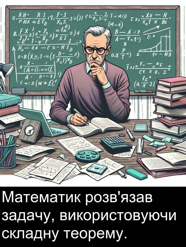 теорему: Математик розв'язав задачу, використовуючи складну теорему.