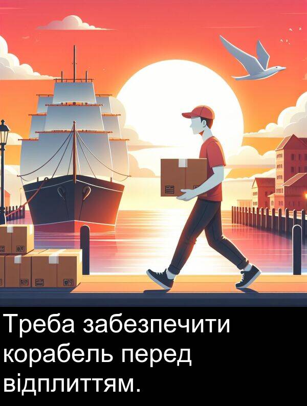 відплиттям: Треба забезпечити корабель перед відплиттям.