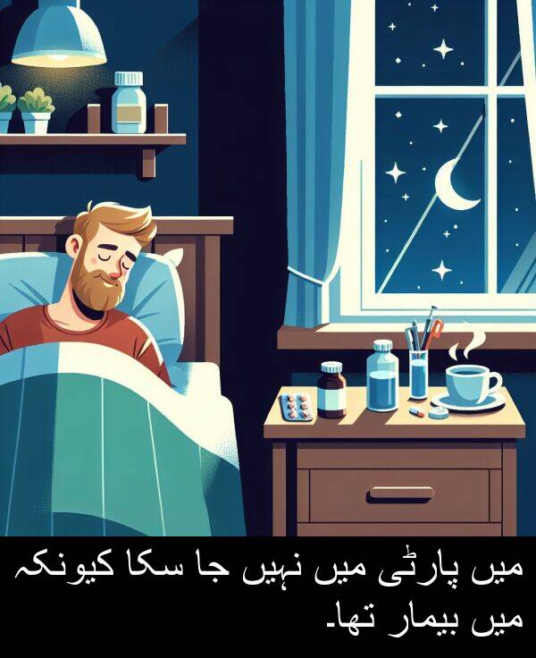 نہیں: میں پارٹی میں نہیں جا سکا کیونکہ میں بیمار تھا۔