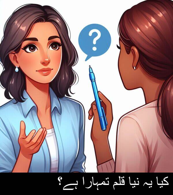 کیا: کیا یہ نیا قلم تمہارا ہے؟