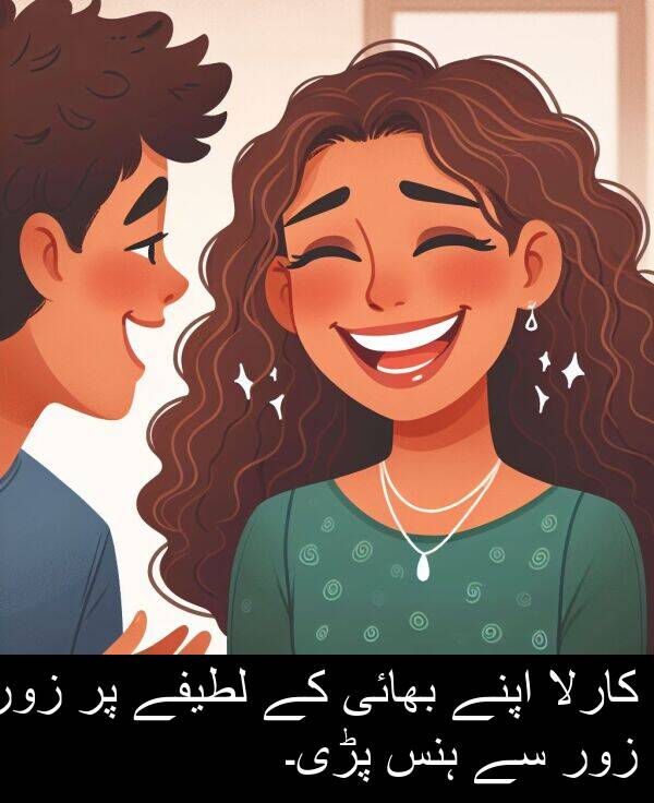 کارلا: کارلا اپنے بھائی کے لطیفے پر زور زور سے ہنس پڑی۔