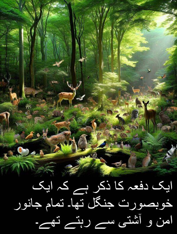 ذکر: ایک دفعہ کا ذکر ہے کہ ایک خوبصورت جنگل تھا۔ تمام جانور امن و آشتی سے رہتے تھے۔