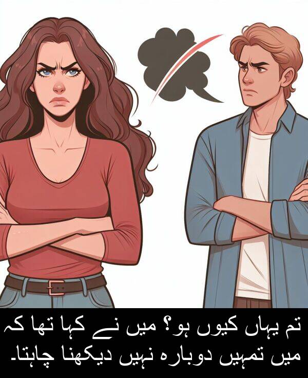 کہا: تم یہاں کیوں ہو؟ میں نے کہا تھا کہ میں تمہیں دوبارہ نہیں دیکھنا چاہتا۔