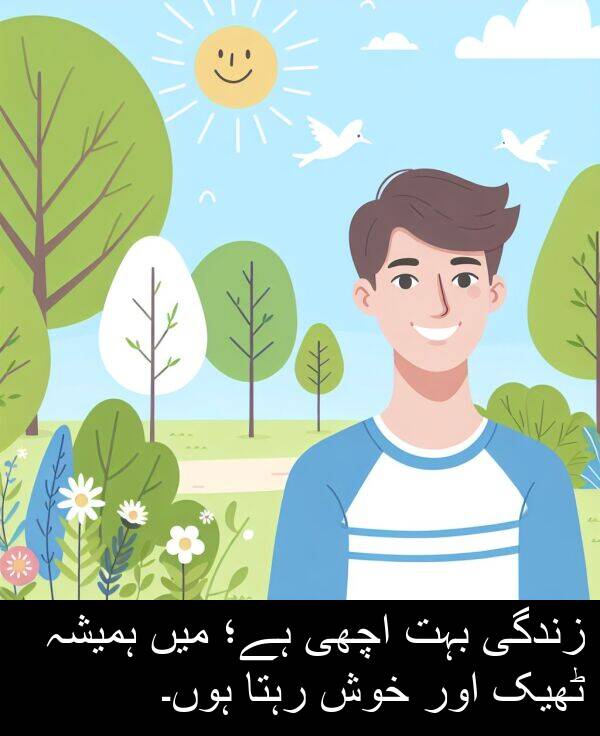 ٹھیک: زندگی بہت اچھی ہے؛ میں ہمیشہ ٹھیک اور خوش رہتا ہوں۔