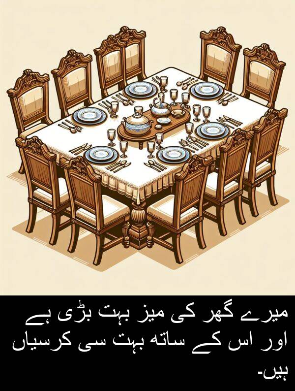 بڑی: میرے گھر کی میز بہت بڑی ہے اور اس کے ساتھ بہت سی کرسیاں ہیں۔
