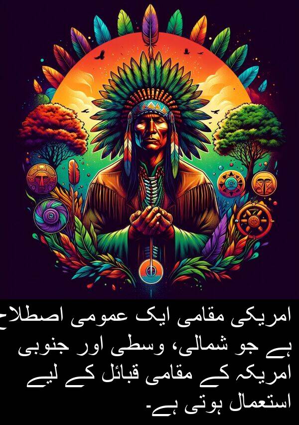 شمالی،: امریکی مقامی ایک عمومی اصطلاح ہے جو شمالی، وسطی اور جنوبی امریکہ کے مقامی قبائل کے لیے استعمال ہوتی ہے۔