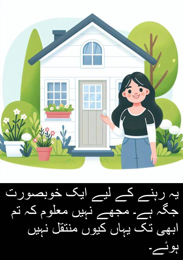 کیوں: یہ رہنے کے لیے ایک خوبصورت جگہ ہے۔ مجھے نہیں معلوم کہ تم ابھی تک یہاں کیوں منتقل نہیں ہوئے۔
