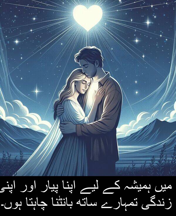 بانٹنا: میں ہمیشہ کے لیے اپنا پیار اور اپنی زندگی تمہارے ساتھ بانٹنا چاہتا ہوں۔