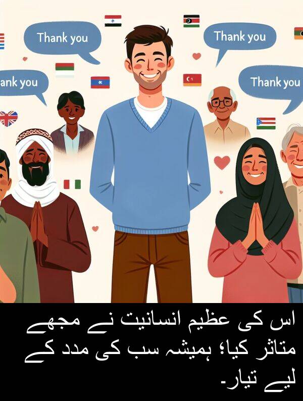 متاثر: اس کی عظیم انسانیت نے مجھے متاثر کیا؛ ہمیشہ سب کی مدد کے لیے تیار۔