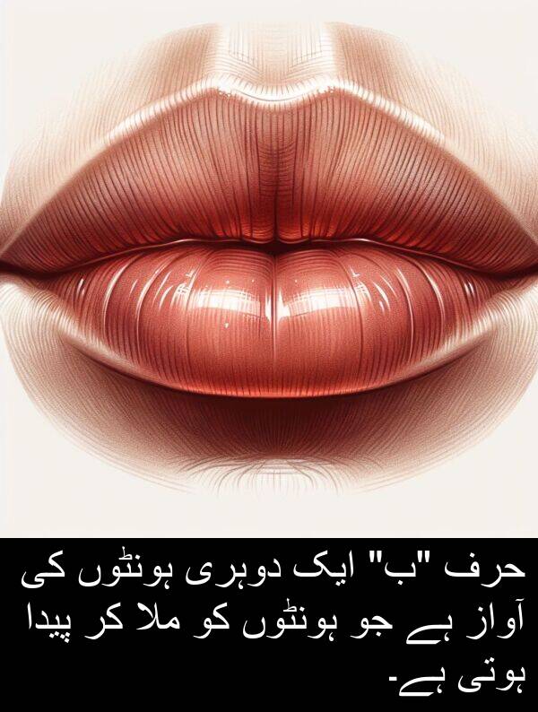ملا: حرف "ب" ایک دوہری ہونٹوں کی آواز ہے جو ہونٹوں کو ملا کر پیدا ہوتی ہے۔