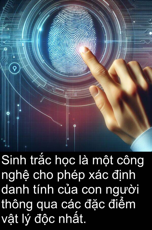 điểm: Sinh trắc học là một công nghệ cho phép xác định danh tính của con người thông qua các đặc điểm vật lý độc nhất.