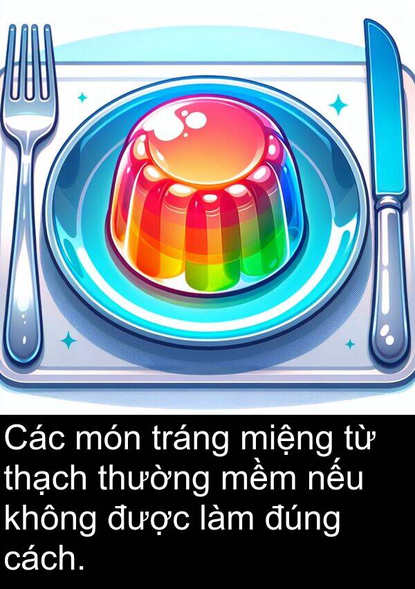 đúng: Các món tráng miệng từ thạch thường mềm nếu không được làm đúng cách.