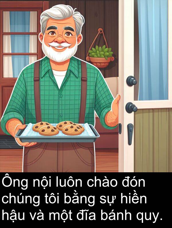đón: Ông nội luôn chào đón chúng tôi bằng sự hiền hậu và một đĩa bánh quy.