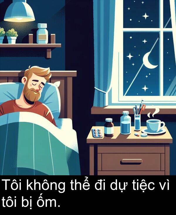 ốm: Tôi không thể đi dự tiệc vì tôi bị ốm.