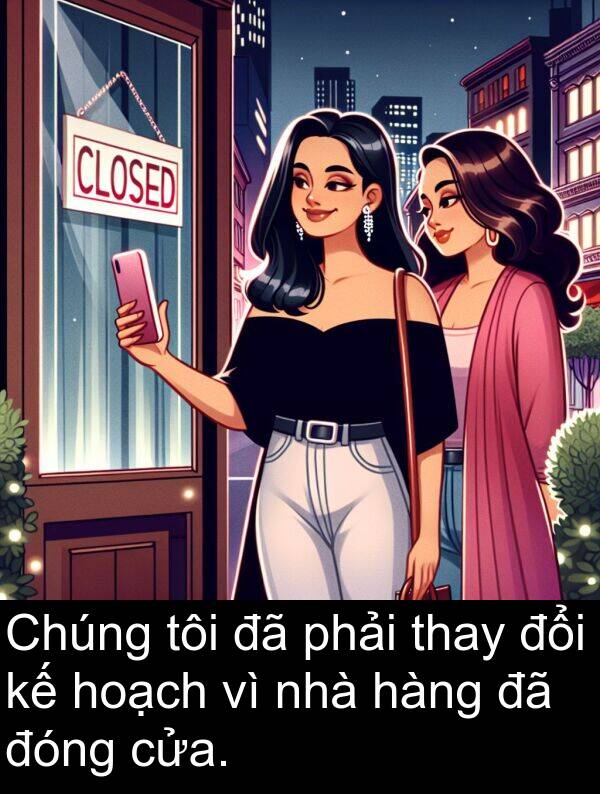 đóng: Chúng tôi đã phải thay đổi kế hoạch vì nhà hàng đã đóng cửa.