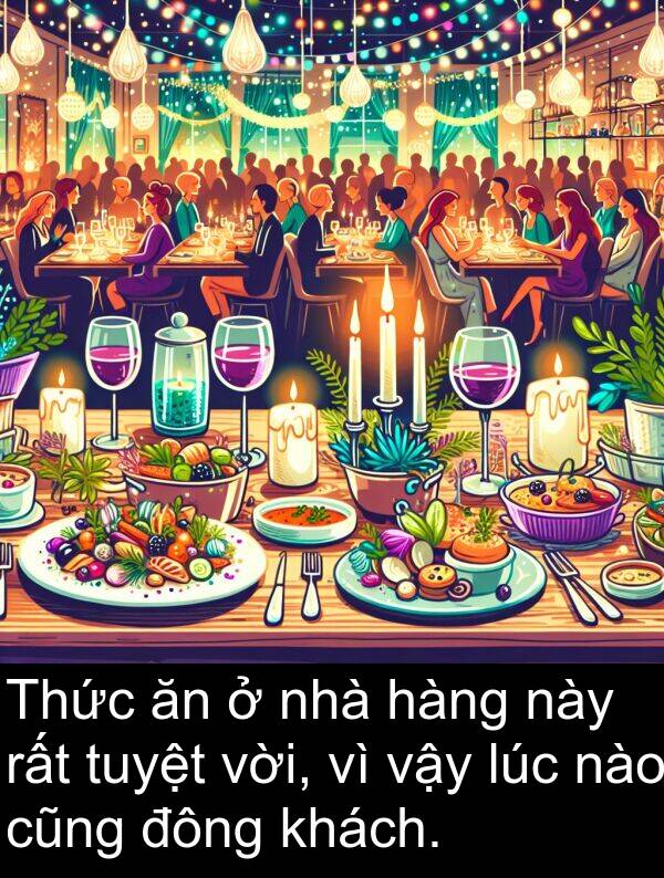 đông: Thức ăn ở nhà hàng này rất tuyệt vời, vì vậy lúc nào cũng đông khách.