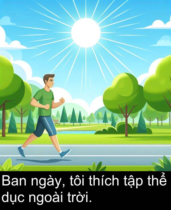 trời: Ban ngày, tôi thích tập thể dục ngoài trời.
