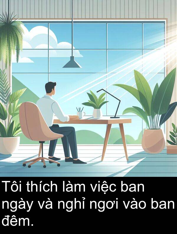 đêm: Tôi thích làm việc ban ngày và nghỉ ngơi vào ban đêm.