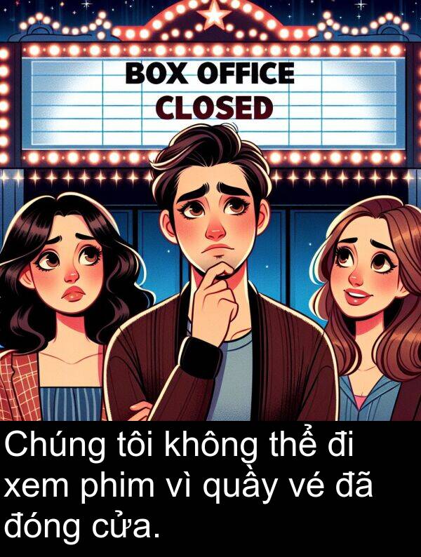 đóng: Chúng tôi không thể đi xem phim vì quầy vé đã đóng cửa.