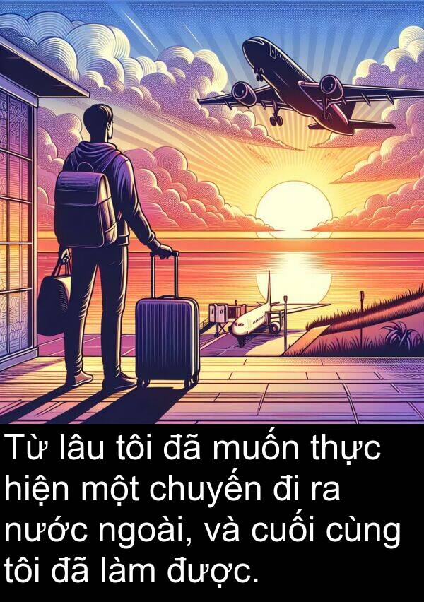 chuyến: Từ lâu tôi đã muốn thực hiện một chuyến đi ra nước ngoài, và cuối cùng tôi đã làm được.