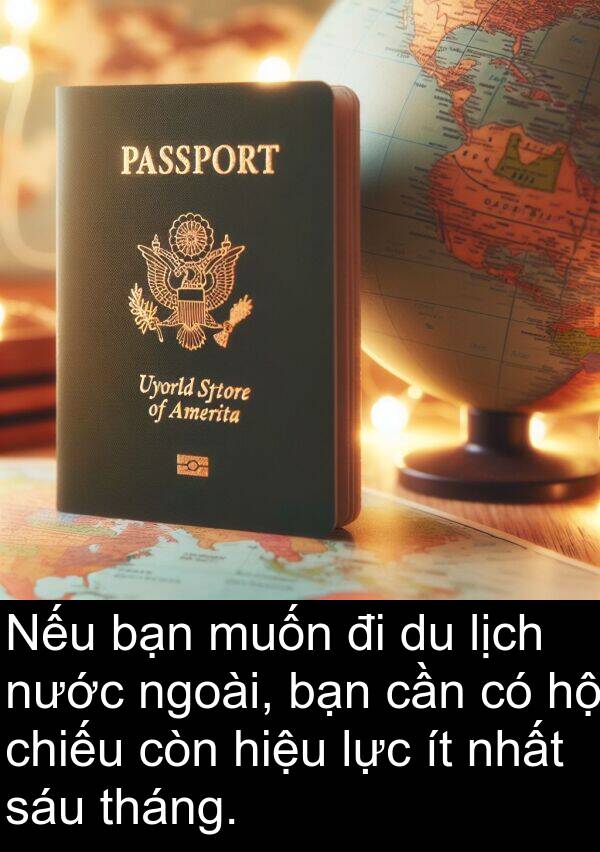 tháng: Nếu bạn muốn đi du lịch nước ngoài, bạn cần có hộ chiếu còn hiệu lực ít nhất sáu tháng.