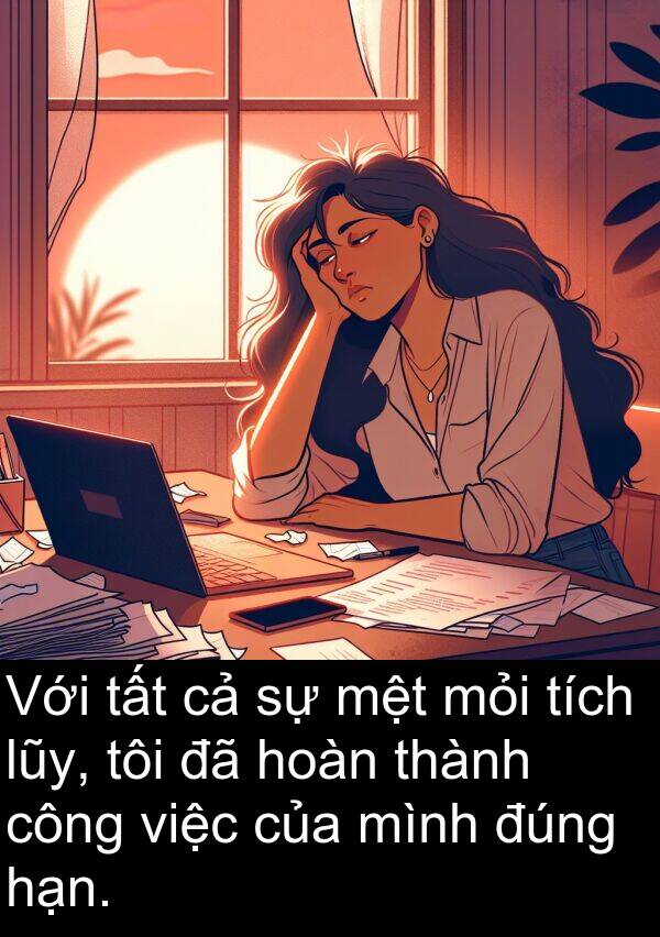 đúng: Với tất cả sự mệt mỏi tích lũy, tôi đã hoàn thành công việc của mình đúng hạn.