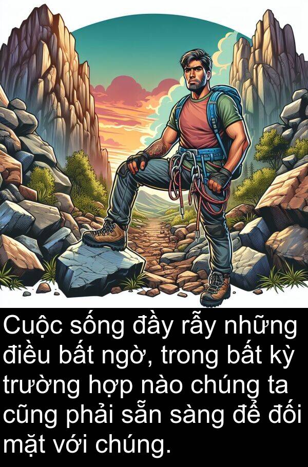 rẫy: Cuộc sống đầy rẫy những điều bất ngờ, trong bất kỳ trường hợp nào chúng ta cũng phải sẵn sàng để đối mặt với chúng.